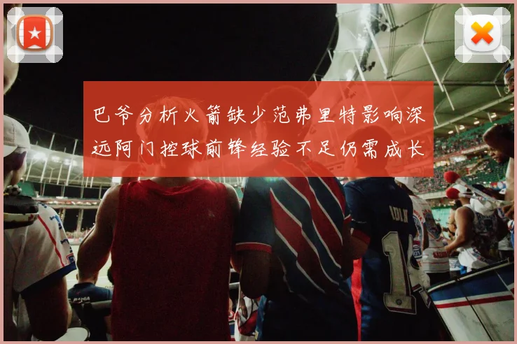 巴爷分析火箭缺少范弗里特影响深远阿门控球前锋经验不足仍需成长