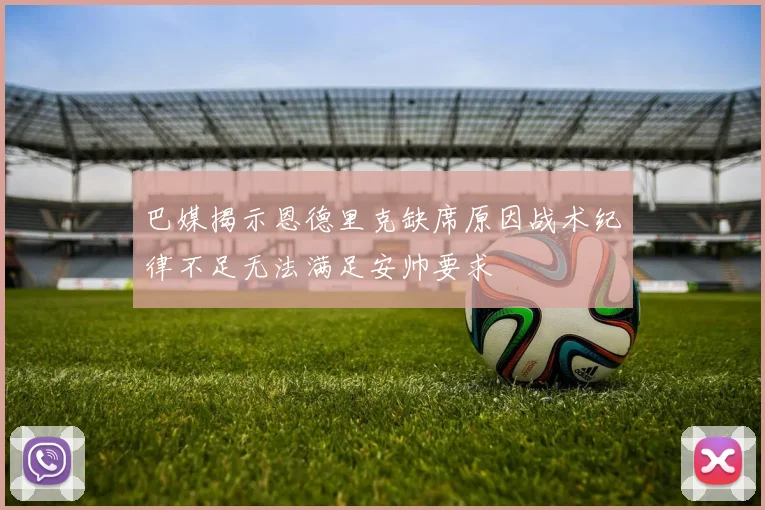 巴媒揭示恩德里克缺席原因战术纪律不足无法满足安帅要求